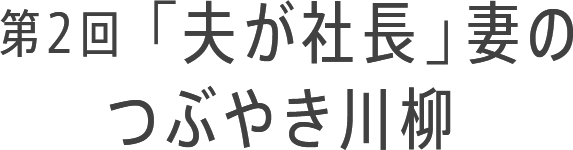 第2回「夫が社長」妻のつぶやき川柳